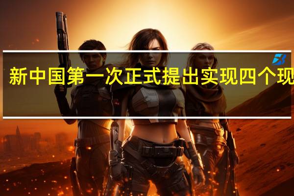 新中国第一次正式提出实现四个现代化（新中国第一次提出实现四个现代化）