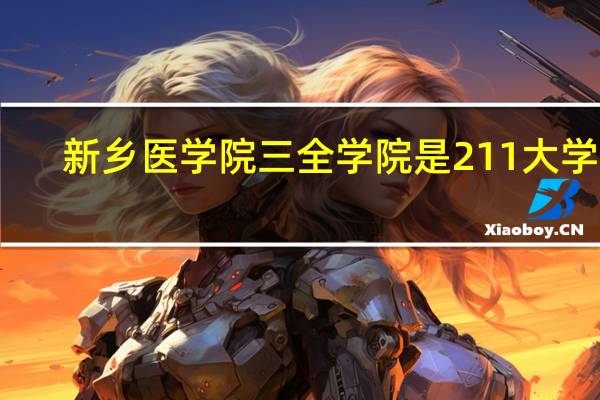 新乡医学院三全学院是211大学吗