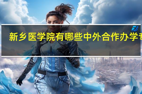 新乡医学院有哪些中外合作办学专业
