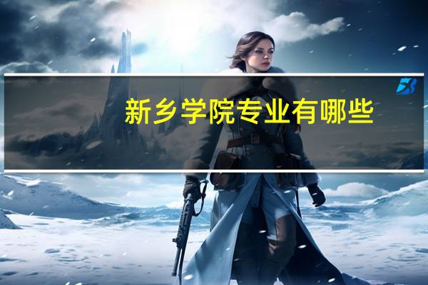 新乡学院专业有哪些