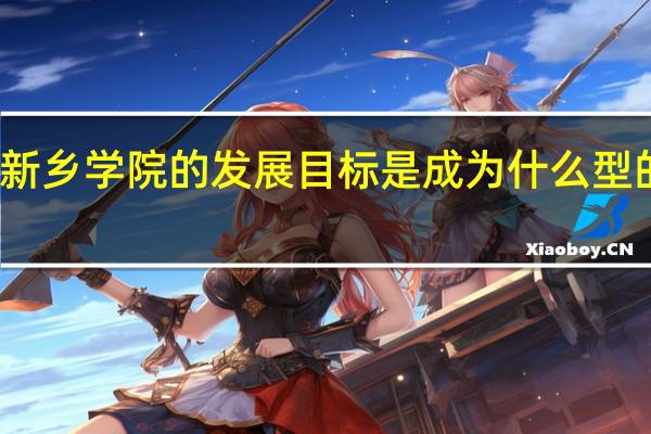 新乡学院的发展目标是成为什么型的学院