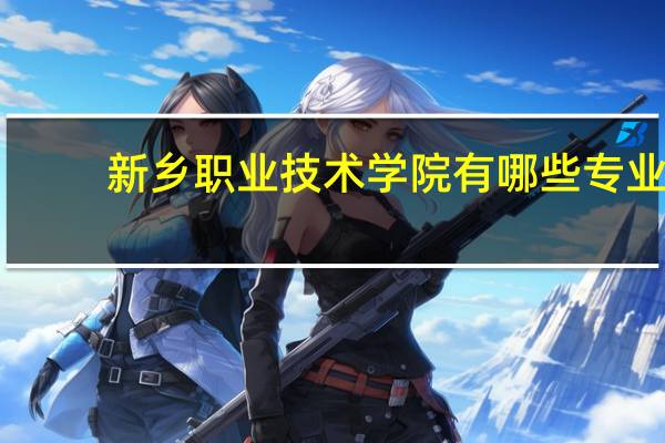 新乡职业技术学院有哪些专业