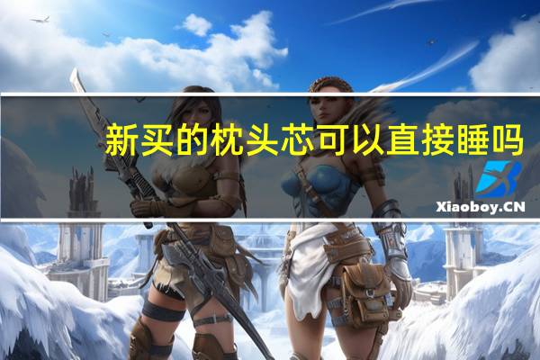 新买的枕头芯可以直接睡吗