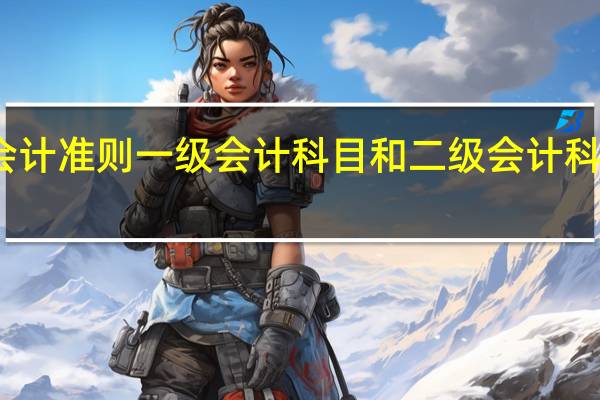 新会计准则一级会计科目和二级会计科目有哪些