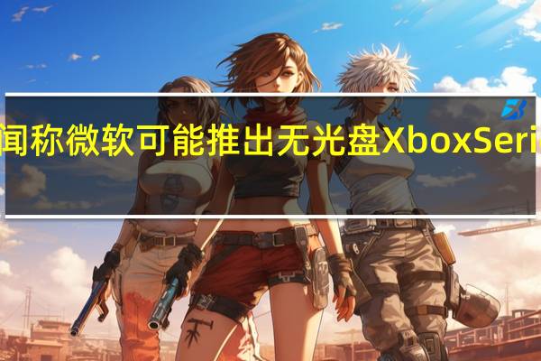 新传闻称微软可能推出无光盘Xbox Series X游戏机