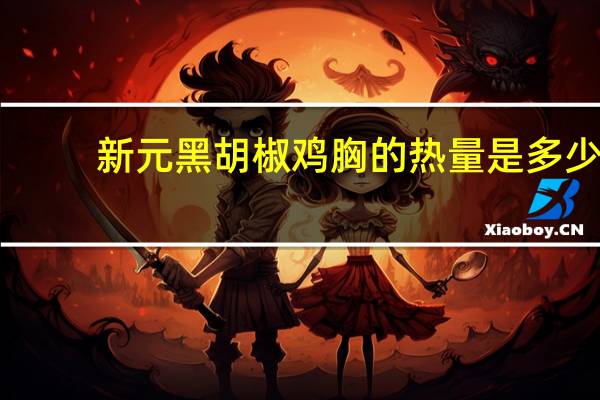 新元 黑胡椒鸡胸的热量是多少