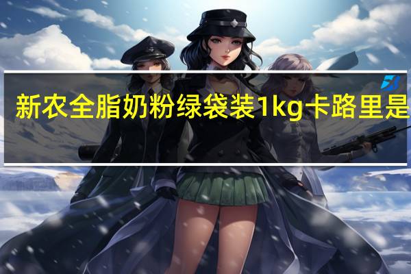 新农 全脂奶粉 绿袋装1kg卡路里是多少