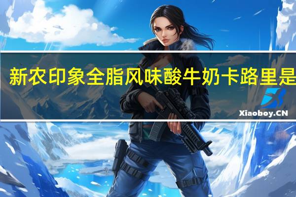 新农印象 全脂风味酸牛奶卡路里是多少