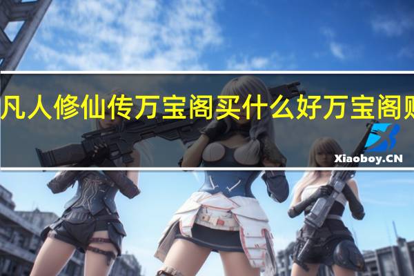 新凡人修仙传万宝阁买什么好 万宝阁购买推荐