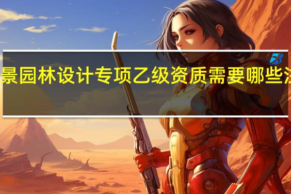 新办风景园林设计专项乙级资质需要哪些注册职称人员
