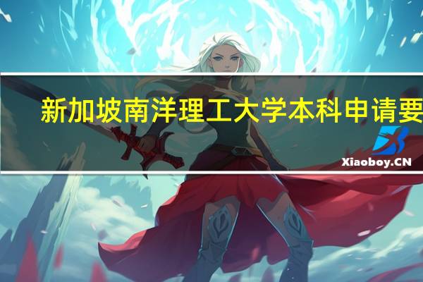 新加坡南洋理工大学本科申请要求