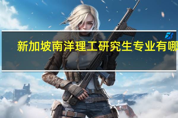 新加坡南洋理工研究生专业有哪些
