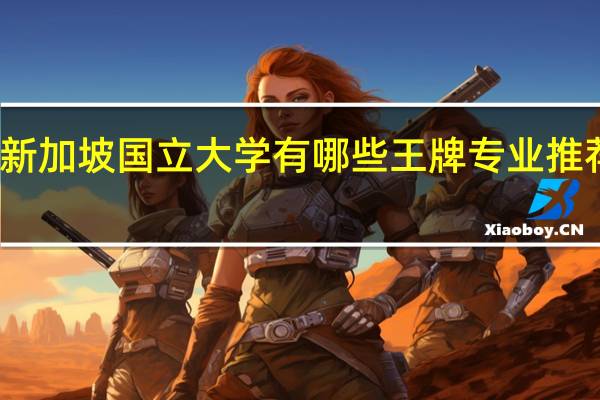 新加坡国立大学有哪些王牌专业推荐就读