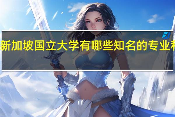 新加坡国立大学有哪些知名的专业和学科