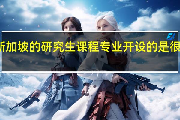 新加坡的研究生课程专业开设的是很丰富的，新加坡读研究生选择什么专业呢