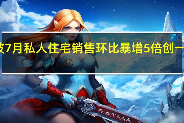 新加坡7月私人住宅销售环比暴增5倍创一年半多新高
