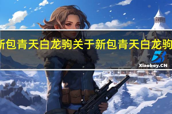 新包青天白龙驹 关于新包青天白龙驹的介绍
