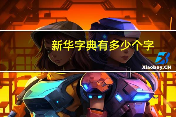 新华字典有多少个字（新华字典有多少字）