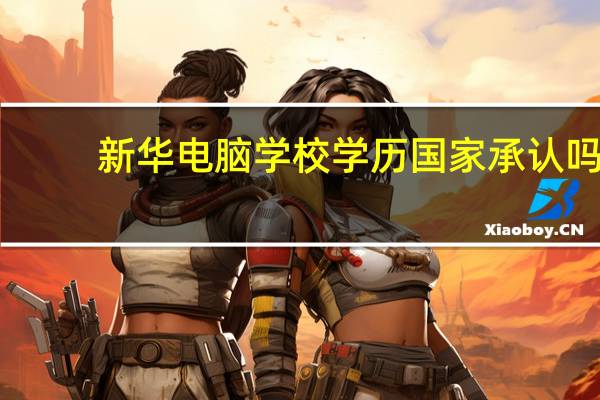 新华电脑学校学历国家承认吗