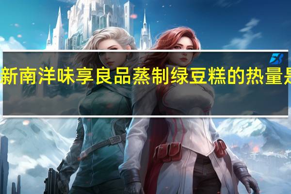 新南 洋味享良品蒸制绿豆糕的热量是多少