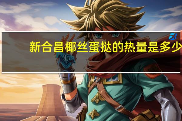 新合昌 椰丝蛋挞的热量是多少