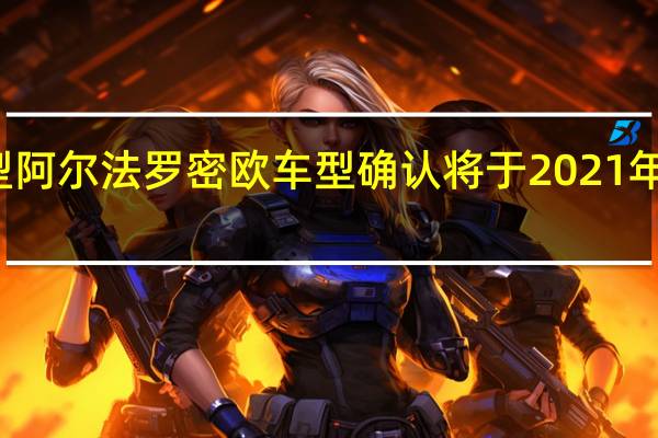 新型阿尔法罗密欧车型确认将于2021年中期推出