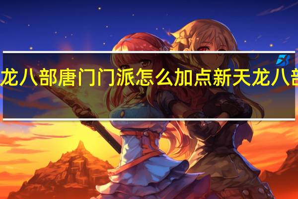 新天龙八部唐门门派怎么加点 新天龙八部唐门加点