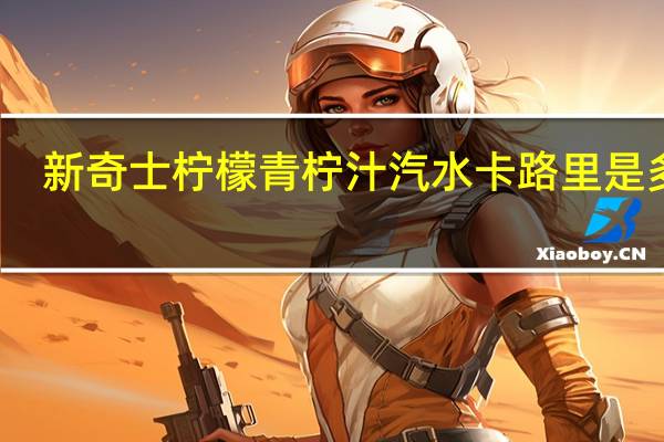 新奇士 柠檬青柠汁汽水卡路里是多少