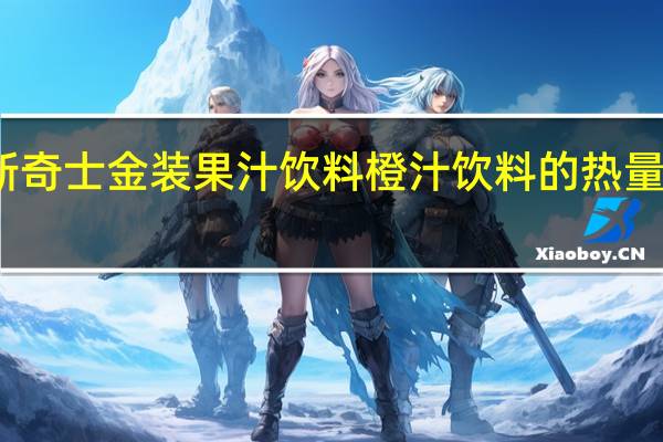 新奇士 金装果汁饮料橙汁饮料的热量是多少