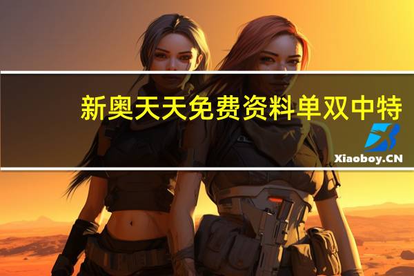 新奥天天免费资料单双中特_智能AI深度解析_AI助手版g12.64.442