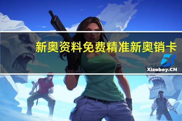 新奥资料免费精准新奥销卡__老师解读分析落实-2540.3D.A458