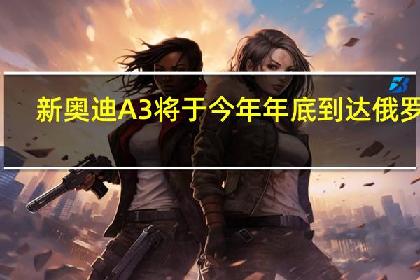 新奥迪A3将于今年年底到达俄罗斯
