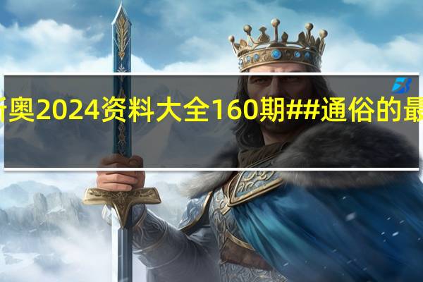 新奥2024资料大全160期##通俗的最新解答-429.XM0.54