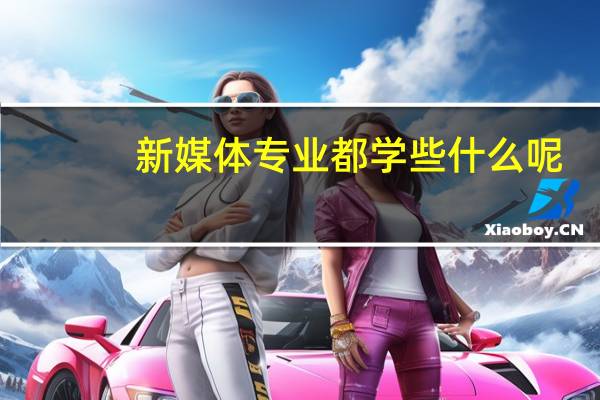 新媒体专业都学些什么呢