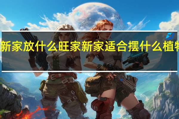 新家放什么旺家 新家适合摆什么植物旺家