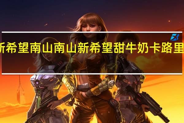 新希望 南山 南山 新希望 甜牛奶卡路里是多少