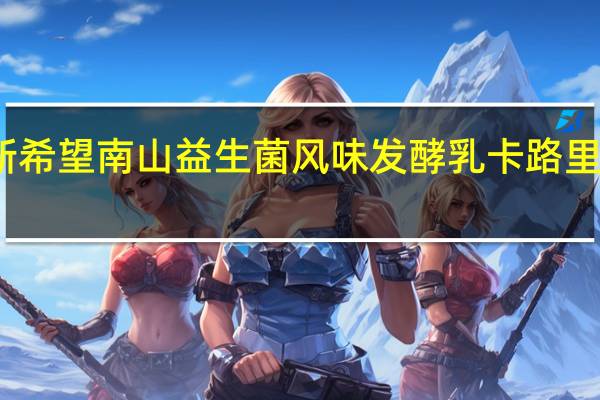 新希望 南山益生菌风味发酵乳卡路里是多少