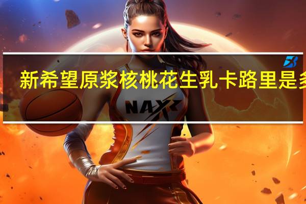 新希望原浆核桃花生乳卡路里是多少
