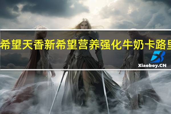 新希望 天香 新希望 营养强化牛奶卡路里是多少