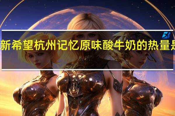 新希望 杭州记忆原味酸牛奶的热量是多少