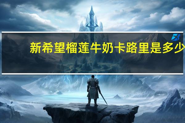 新希望 榴莲牛奶卡路里是多少