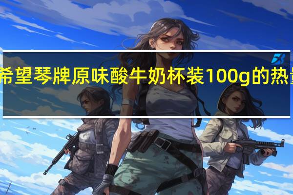 新希望 琴牌 原味酸牛奶 杯装100g的热量是多少