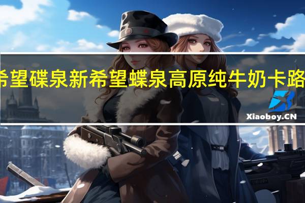 新希望 碟泉 新希望 蝶泉高原纯牛奶卡路里是多少