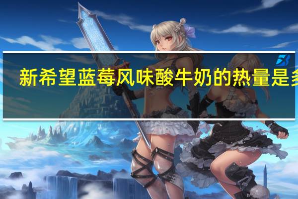 新希望 蓝莓风味酸牛奶的热量是多少