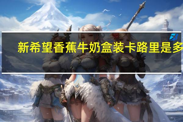 新希望 香蕉牛奶 盒装卡路里是多少