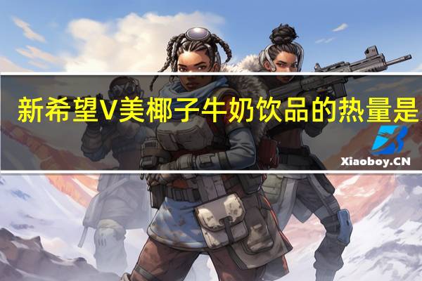 新希望 V美 椰子牛奶饮品的热量是多少