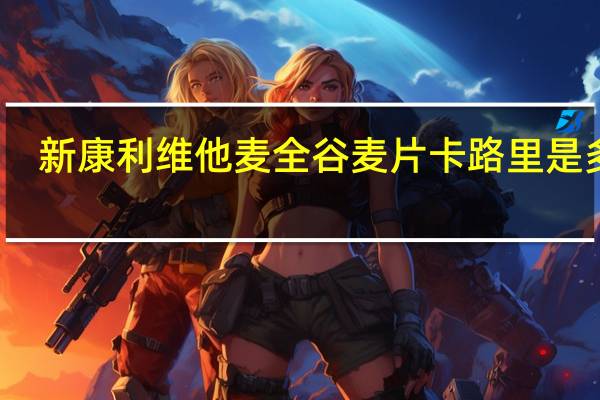 新康利 维他麦全谷麦片卡路里是多少