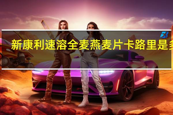新康利 速溶全麦燕麦片卡路里是多少