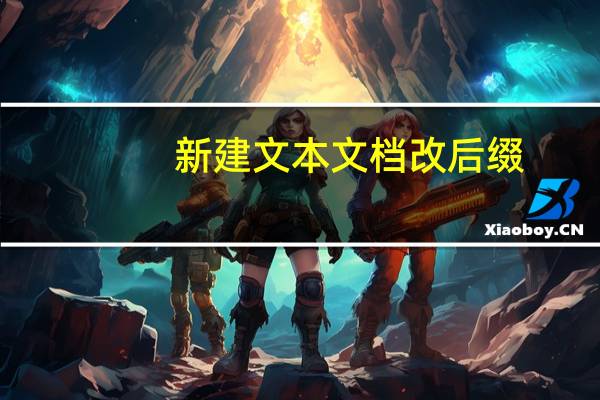 新建文本文档改后缀（新建文本文档没有后缀txt）