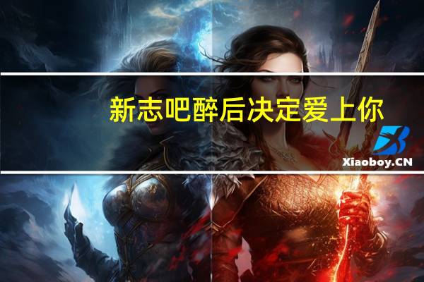 新志吧 醉后决定爱上你（新志吧）